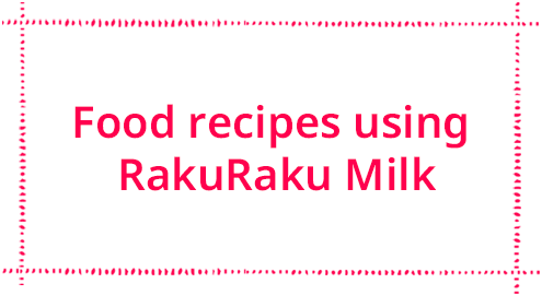 Food recipes using RakuRaku Milk