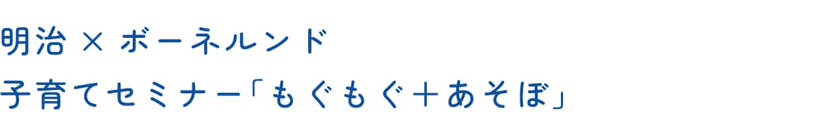 明治×ボーネルンド 子育てセミナー「もぐもぐ＋あそぼ」