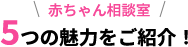 赤ちゃん相談室5つの魅力をご紹介！