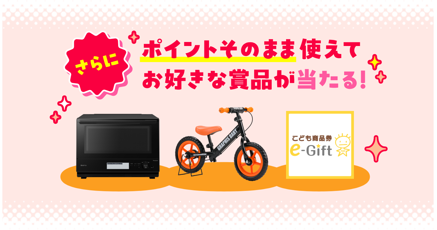 さらに ポイントそのまま使えてお好きな賞品が当たる!こども商品券
