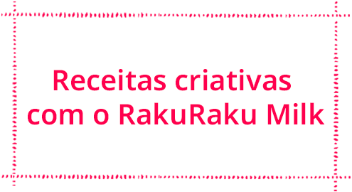 Receitas criativas com o RakuRaku Milk