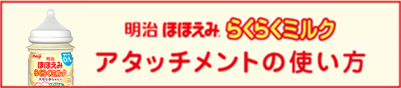 明治ほほえみらくらくミルク アタッチメントの使い方