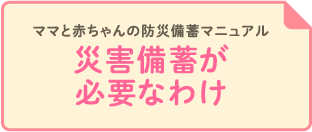 ママと赤ちゃんの防災備蓄マニュアル 災害備蓄が必要なわけ