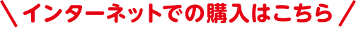 ＼インターネットでの購入はこちら／