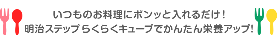 いつものお料理にポンッと入れるだけ！明治ステップ らくらくキューブでかんたん栄養アップ！