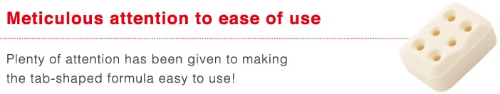 Meticulous attention to ease of use
Plenty of attention has been given to making the tab-shaped formula easy to use!