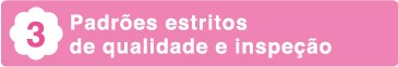 3 Padroes estritos
de qualidade e inspecao