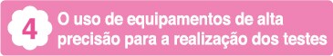 4 O uso de equipamentos de alta
precisao para a realizacao dos testes