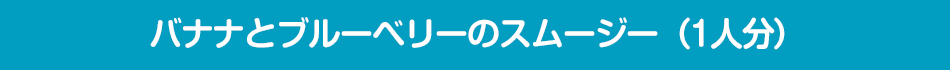 バナナとブルーベリーのスムージー（1人分）