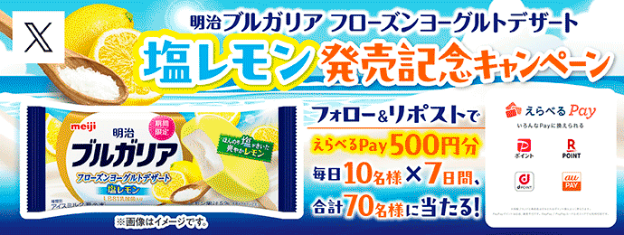 明治 ブルガリア フローズンヨーグルトデザート 塩レモン発売記念キャンペーン 　フォロー＆リポストでえらべるPay500円分 毎日10名様×7日間、合計70名様に当たる！