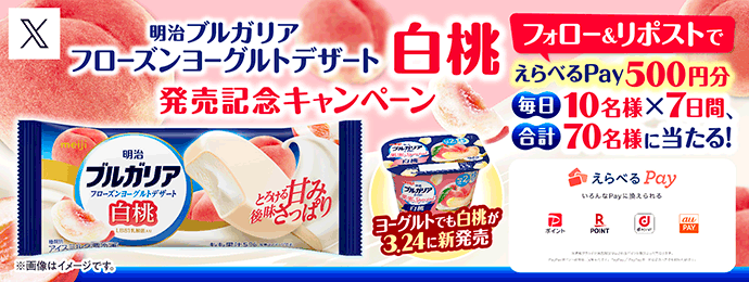 明治 ブルガリア フローズンヨーグルトデザート 白桃発売記念 フォロー＆リポストキャンペーン フォロー＆リポストでえらべるPay500円分 毎日10名様×7日間、合計70名様に当たる！ 2026.3.29 23:59まで実施中！