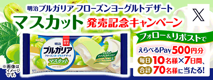 明治 ブルガリア フローズンヨーグルトデザート マスカット発売記念 フォロー＆リポストキャンペーン フォロー＆リポストでえらべるPay500円分 毎日10名様×7日間、合計70名様に当たる！ 2026.3.29 23:59まで実施中！