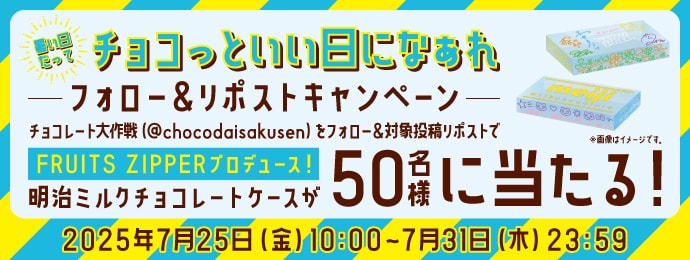 暑い日だってチョコっといい日になぁれフォロー＆リポストキャンペーン チョコレート大作戦（@chocodaisakusen）をフォロー＆対象投稿リポストでFRUITS ZIPPERプロデュース！明治ミルクチョコレートケースが50名様に当たる！※画像はイメージです。2025年7月25日（金）10:00～7月31日（木）23:59