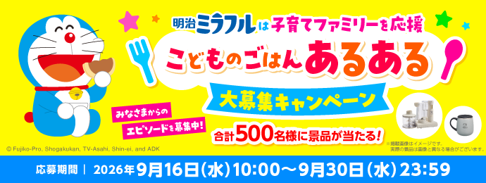 明治ミラフルは忙しい子育てファミリーを応援　こどものごはんあるある　大募集キャンペーン 　みなさまからのエピソードを募集中！　合計500名様に景品が当たる！　応募期間　2026年9月16日(水)10:00～9月30日(水)23:59
