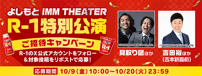 よしもとＩＭＭシアター Ｒ－１特別公演ご招待キャンペーン  R-1のX公式アカウントをフォロー&対象投稿をリポストで応募 応募期間 10/9(金)10:00~10/20(火)23:59