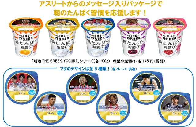 写真：明治THE GREEK YOGURTの承認パッケージ・アスリートからのメッセージ入りパッケージで朝のたんぱく週間を応援します！・「明治 THE GREEK YOGURT」シリーズ(各100グラム)希望小売価格：各145円(税別)・フタのデザインは全6種類！(各フレーバー共通)