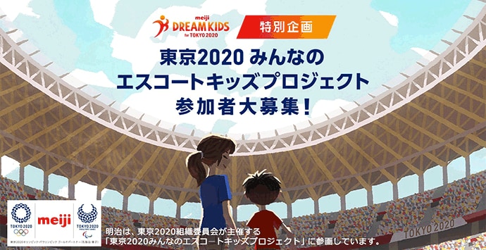 アスリートの入場を 子どもたちがエスコートできる 最高の舞台を一緒に体験しよう Meiji ドリームキッズ 特別企画 東京みんなのエスコートキッズプロジェクト に明治が参画 サッカー テニス ホッケー 5人制サッカー ゴールボールの5競技で 参加キッズ 150