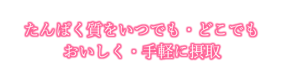 たんぱく質をいつでも・どこでも おいしく・手軽に摂取