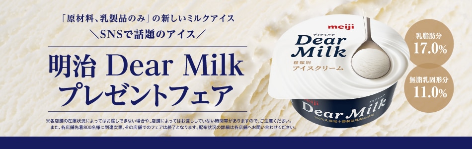 明治 Dear Milkプレゼントフェア※各店舗の在庫状況によってはお渡しできない場合や、店舗によってはお渡ししていない時間帯がありますので、ご注意ください。また、各店舗先着800名様に到達次第、その店舗でのフェアは終了となります。配布状況の詳細は各店舗へお問い合わせください。