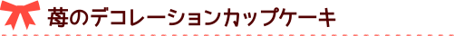 苺のデコレーションカップケーキ