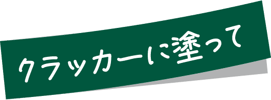 クラッカーに塗って