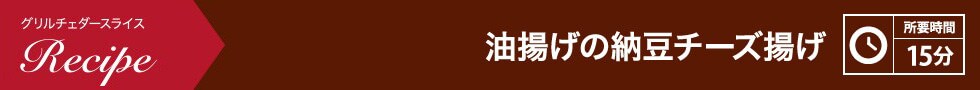 油揚げの納豆チーズ揚げ 所要時間：15分