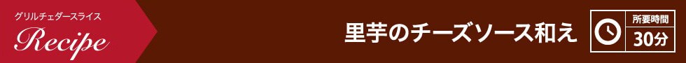 里芋のチーズソース和え 所要時間：30分