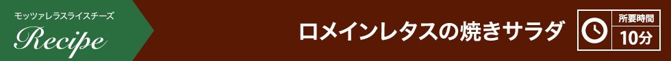 ロメインレタスの焼きサラダ 所要時間：10分