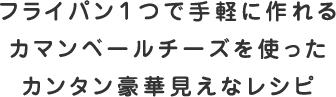 フライパン１つで手軽に作れるカマンベールチーズを使ったカンタン豪華見えなレシピ