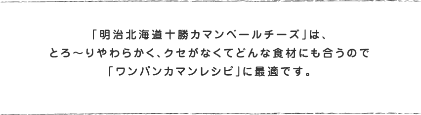 「明治北海道十勝カマンベールチーズ」は「ワンパンカマンレシピ」に最適です。