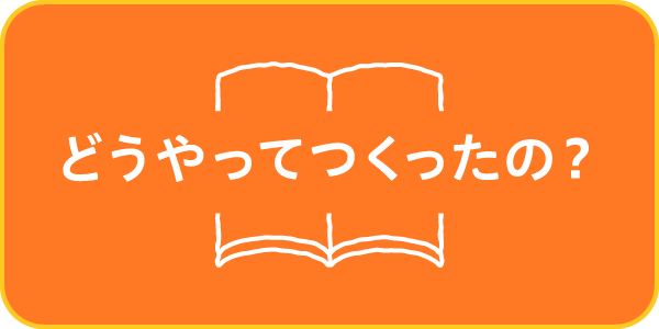 どうやってつくったの？