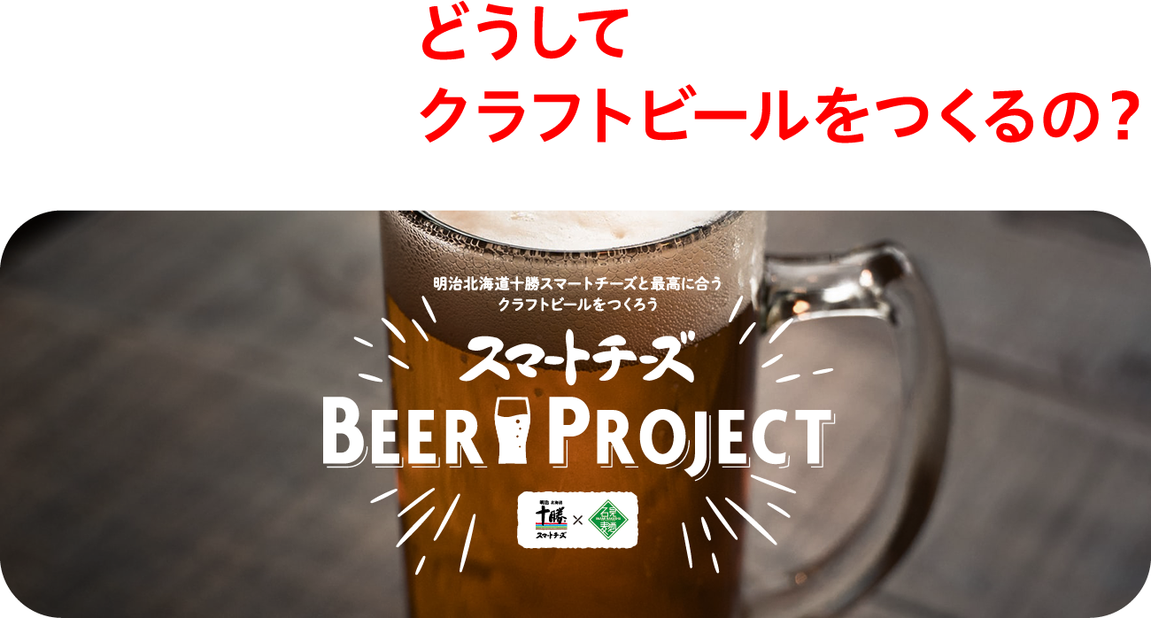 どうやってつくったの? | スマートチーズ BEER PROJECT|明治 どうやってつくったの? | スマートチーズ BEER PROJECT|明治