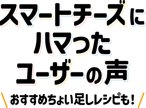 スマートチーズにハマったユーザーの声 おすすめちょい足しレシピも！