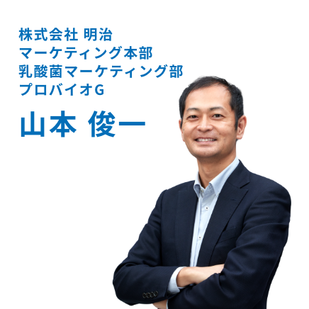 株式会社 明治 マーケティング本部 乳酸菌マーケティング部 プロバイオG 山本 俊一