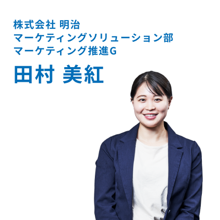 株式会社 明治 マーケティングソリューション部 マーケティング推進G 田村 美紅