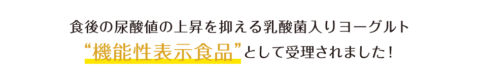 食後の尿酸値の上昇を抑える乳酸菌入りヨーグルト“機能性表示食品”として受理されました！