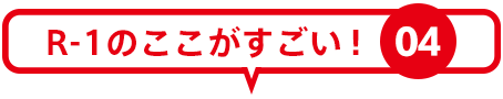 R-1のここがすごい！ 04