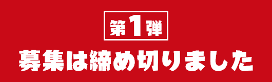 第1弾 募集は締め切りました