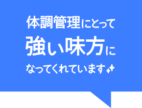 体調管理にとって強い味方になってくれています