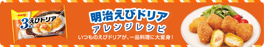 明治えびドリア アレンジレシピ いつものえびドリアが、一品料理に大変身！
