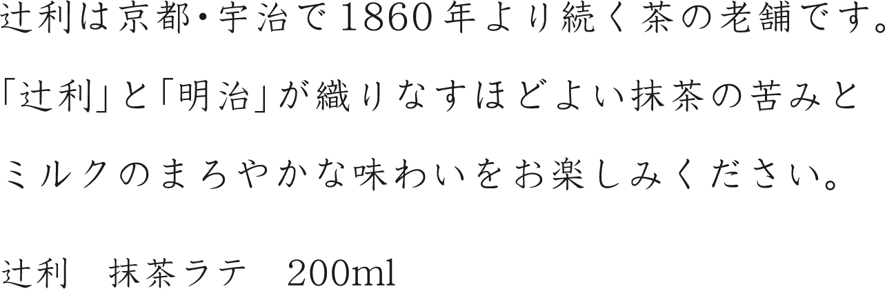 辻利は京都・宇治で1860年より続く茶の老舗です。「辻利」と「明治」が織りなすほどよい抹茶の苦みとミルクのまろやかな味わいをお楽しみください。辻利　抹茶ラテ　200ml