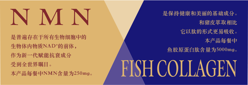 NMN 是普遍存在于所有生物细胞中的 生物体内物质NAD+的前体，作为新一代赋能抗衰成分 受到全世界瞩目。本产品每餐中NMN含量为250mg。FISH COLLAGEN 是保持健康和美丽的基础成分。和猪皮萃取相比 它以肽的形式更易吸收。本产品每餐中 鱼胶原蛋白肽含量为5000mg。