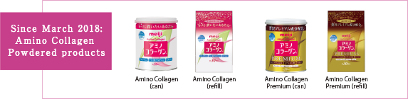 Since March 2018: Amino Collagen Powdered products Amino Collagen (can) Amino Collagen (refill) Amino Collagen Premium (can) Amino Collagen Premium (refill)