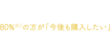 アミノコラーゲン プレミアムを使用した方のうち80%※2の方が「今後も購入したい」と回答