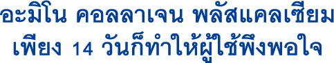 อะมิโน คอลลาเจน พลัสแคลเซียม　เพียง 14 วันก็ทำให้ผู้ใช้พึงพอใจ