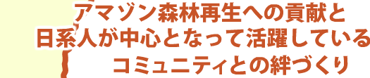 アマゾン森林再生への貢献と日系人が中心となって活躍しているコミュニティとの絆づくり