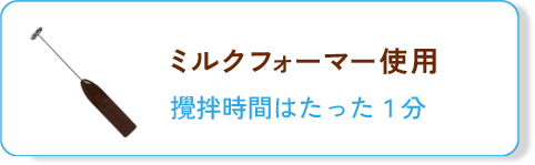 ミルクフォーマー：攪拌時間はたった１分