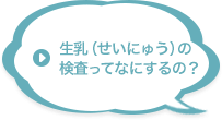 生乳（せいにゅう）の検査ってなにするの？