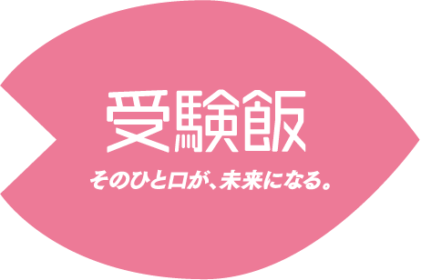 受験飯 そのひと口が、未来になる。