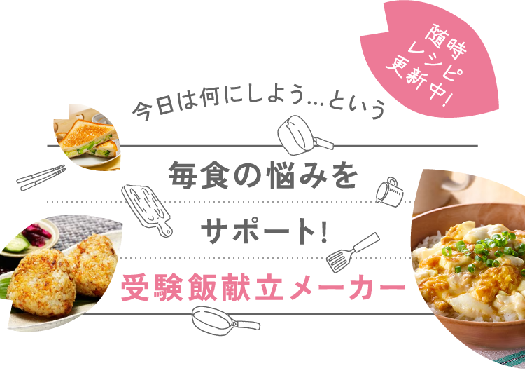 今日は何にしよう…という 随時レシピ更新中! 毎食の悩みをサポート! 受験飯献立メーカー